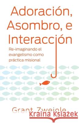 Adoración, Maravilla y Camino: Re-imaginando el evangelismo como práctica misional Grant, Zweigle 9781635801897 Global Nazarene Publications