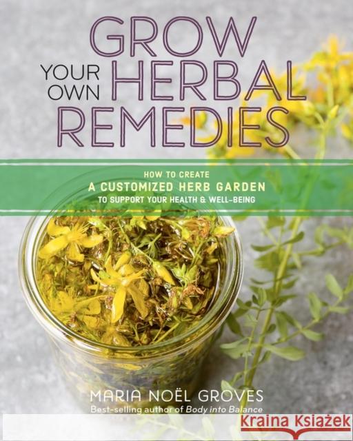 Grow Your Own Herbal Remedies: How to Create a Customized Herb Garden to Support Your Health & Well-Being Groves, Maria Noel 9781635860139 Storey Publishing