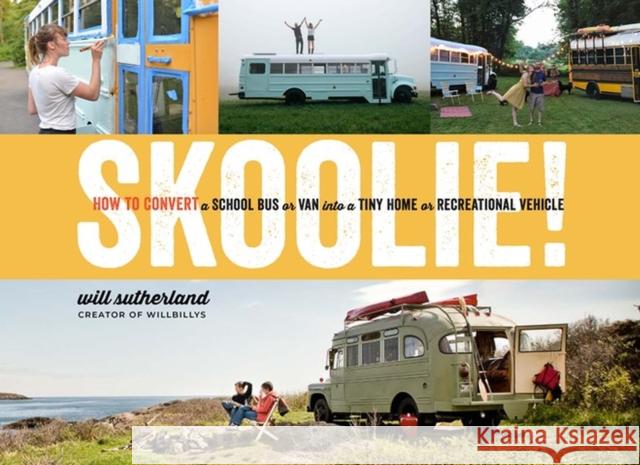 Skoolie!: How to Convert a School Bus or Van Into a Tiny Home or Recreational Vehicle Will Sutherland 9781635860726 Storey Publishing