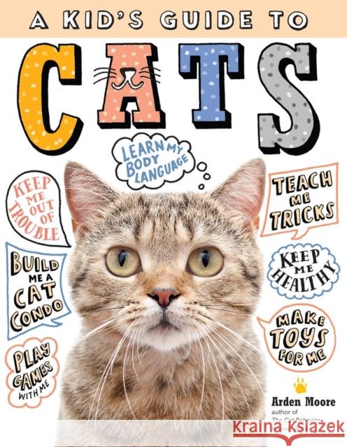 A Kid's Guide to Cats: How to Train, Care For, and Play and Communicate with Your Amazing Pet! Moore, Arden 9781635861013 Storey Publishing