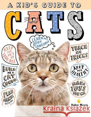 A Kid's Guide to Cats: How to Train, Care For, and Play and Communicate with Your Amazing Pet! Arden Moore 9781635861020 Storey Publishing