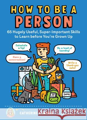 How to Be a Person: 65 Hugely Useful, Super-Important Skills to Learn before You're Grown Up Catherine Newman 9781635861822