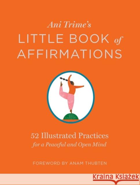Ani Trime's Little Book of Affirmations: 52 Illustrated Practices for a Peaceful and Open Mind Ani Trime Anam Thubten 9781635861846