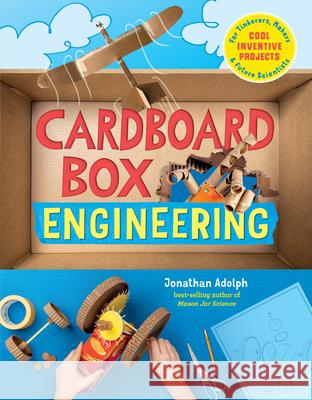 Cardboard Box Engineering: Cool, Inventive Projects for Tinkerers, Makers & Future Scientists Adolph, Jonathan 9781635862140 Storey Publishing