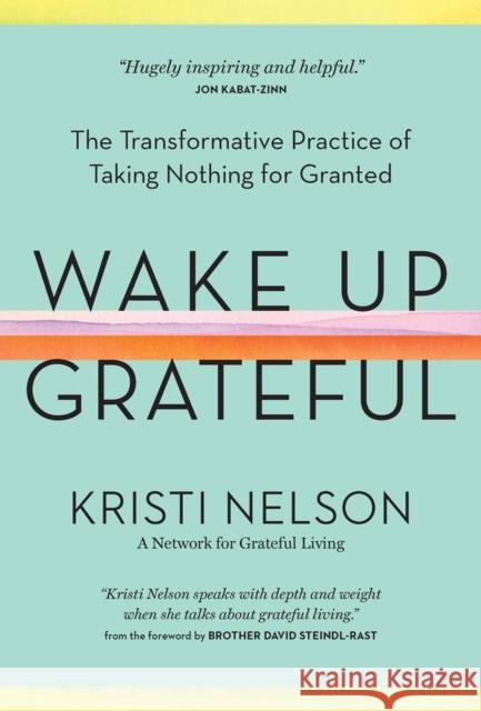 Wake Up Grateful: The Transformative Practice of Taking Nothing for Granted Nelson, Kristi 9781635862447