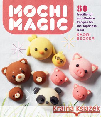 Mochi Magic: 50 Traditional and Modern Recipes for the Japanese Treat Kaori Becker 9781635862942 Storey Publishing
