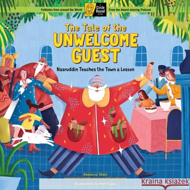 The Tale of the Unwelcome Guest: Nasruddin Teaches the Town a Lesson; A Circle Round Book Sheir, Rebecca 9781635863147 Storey Publishing