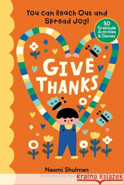Give Thanks: You Can Reach Out and Spread Joy! 50 Gratitude Activities & Games Shulman, Naomi 9781635863994 Storey Publishing