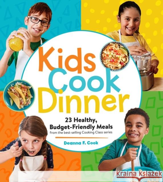 Kids Cook Dinner: 23 Healthy, Budget-Friendly Meals from the Best-Selling Cooking Class Series Cook, Deanna F. 9781635864632 Storey Publishing