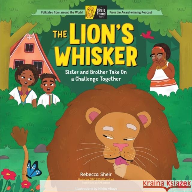 The Lion's Whisker: Sister and Brother Take On a Challenge Together; A Circle Round Book Rebecca Sheir Nikita Abuya 9781635865202 Storey Publishing