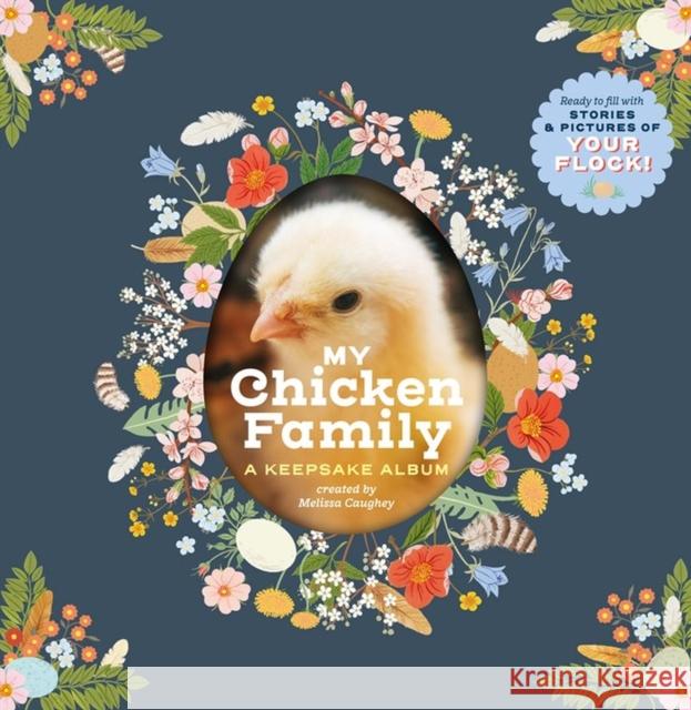 My Chicken Family: A Keepsake Album, Ready to Fill with Stories and Pictures of Your Flock! Caughey, Melissa 9781635865356 Workman Publishing