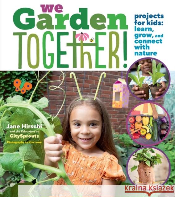 We Garden Together!: Projects for Kids: Learn, Grow, and Connect with Nature Jane Hirschi Educators at City Sprouts                Kim Lowe 9781635865455 Storey Publishing