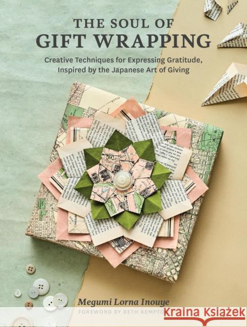 The Soul of Gift Wrapping: Creative Techniques for Expressing Gratitude, Inspired by the Japanese Art of Giving Megumi Lorna Inouye 9781635865547 Workman Publishing