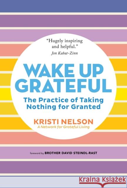 Wake Up Grateful: The Transformative Practice of Taking Nothing for Granted Kristi Nelson 9781635866643 Workman Publishing