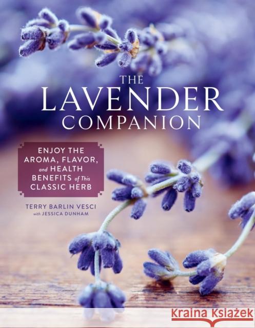 The Lavender Companion: Enjoy the Aroma, Flavor, and Health Benefits of This Classic Herb Terry Barlin Vesci 9781635866841 Workman Publishing