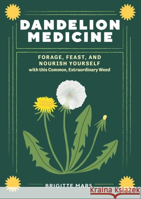 Dandelion Medicine, 2nd Edition: Forage, Feast, and Nourish Yourself with This Extraordinary Weed Brigitte Mars 9781635867633 Storey Publishing