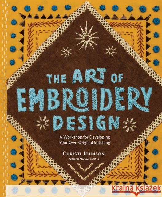 The Art of Embroidery Design: A Workshop for Developing Your Own Original Stitching Christi Johnson 9781635867664 Workman Publishing