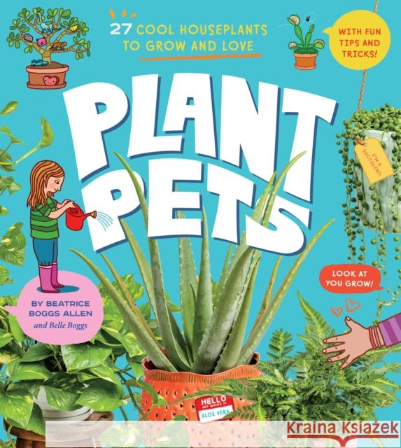 Plant Pets: 27 Cool Houseplants to Grow and Love Belle Boggs 9781635867671