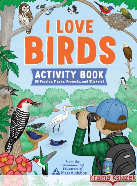 I Love Birds Activity Book: 65 Puzzles, Mazes, Projects, and Stickers! The Environmental Educators of Mass Audubon 9781635867817 Storey Publishing