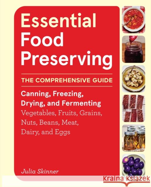 Essential Food Preserving: The Comprehensive Guide to Canning, Freezing, Drying, and Fermenting Vegetables, Fruits, Grains, Nuts, Beans, Meat, Dairy, and Eggs Julia Skinner 9781635868029 Storey Publishing