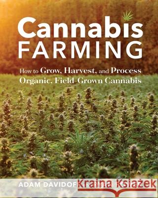 Cannabis Farming: How to Grow, Harvest, and Process Organic, Field-Grown Cannabis Adam Davidoff Ryan Power 9781635868265 Storey Publishing