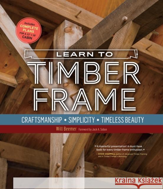 Learn to Timber Frame: Craftsmanship, Simplicity, Timeless Beauty Will Beemer 9781635869125