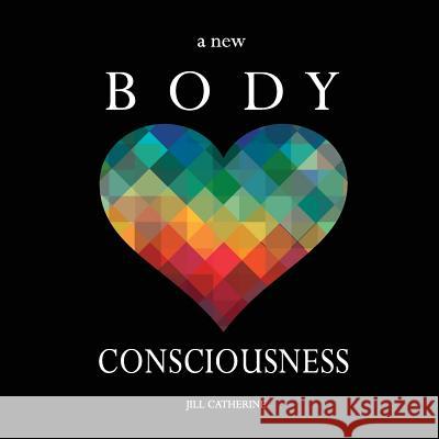 A New Body Consciousness Jill Catherine 9781635870022 44 Hearts