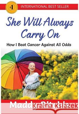She Will Always Carry On: How I Beat Cancer Against All Odds Ritchie, Maddy 9781635876598