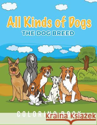 All Kinds Of Dogs: The Dog Breed Coloring Book Scholar, Young 9781635892444 Young Scholar