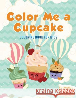Color Me a Cupcake: Coloring Book for Kids Coloring Pages for Kids 9781635893236 Coloring Pages for Kids