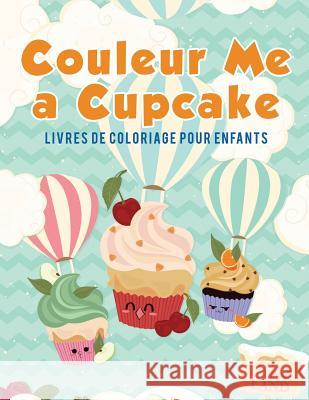 Couleur Me a Cupcake: Livres de coloriage pour enfants Kids, Coloring Pages for 9781635893250 Coloring Pages for Kids