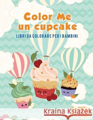 Color Me un cupcake: Libri da colorare per i bambini Kids, Coloring Pages for 9781635893274 Coloring Pages for Kids