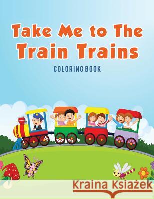 Take Me to The Train Trains Coloring Book Kids, Coloring Pages for 9781635893588 Coloring Pages for Kids