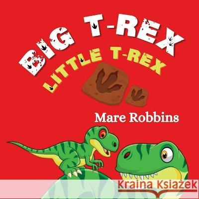 Big T-Rex. Little T-Rex Mare Robbins 9781635897807 Young Scholar Books