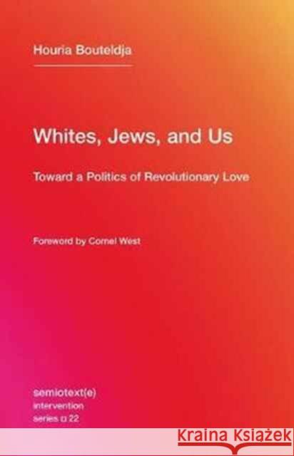 Whites, Jews, and Us: Toward a Politics of Revolutionary Love Bouteldja, Houria 9781635900033 John Wiley & Sons