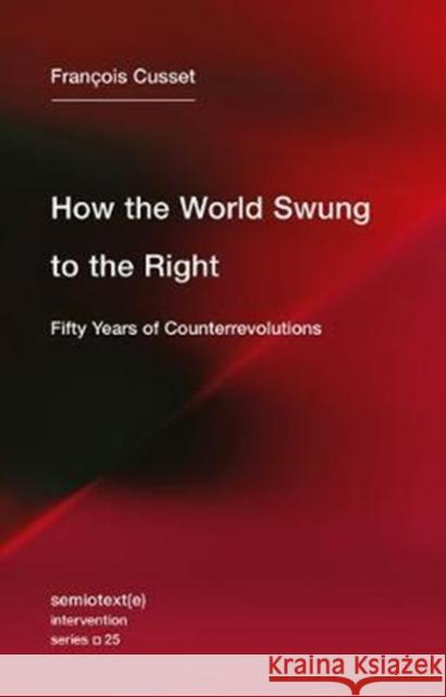 How the World Swung to the Right: Fifty Years of Counterrevolutions Cusset, Francois 9781635900163 Semiotext (E)