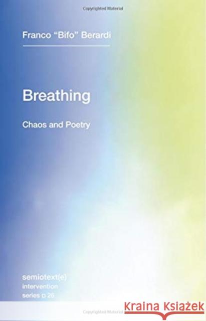 Breathing: Chaos and Poetry Berardi, Franco Bifo 9781635900385