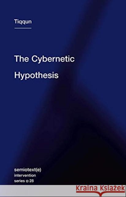 The Cybernetic Hypothesis Tiqqun                                   Robert Hurley 9781635900927 Semiotext(e)