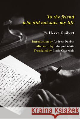 To the Friend Who Did Not Save My Life Herve Guibert Andrew Durbin Edmund White 9781635901238 Semiotext(e)