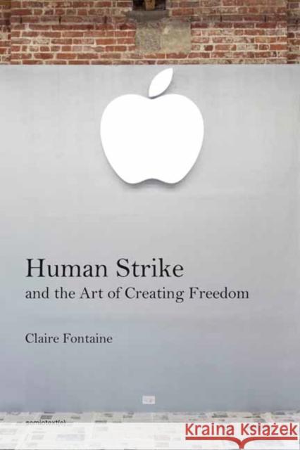 Human Strike and the Art of Creating Freedom Claire Fontaine Hal Foster Robert Hurley 9781635901368