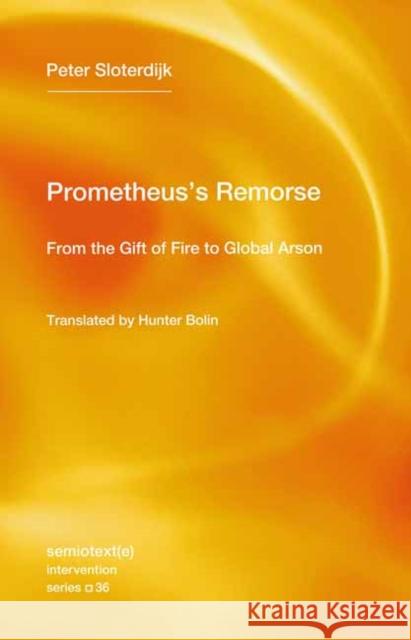 Prometheus's Remorse: From the Gift of Fire to Global Arson Hunter Bolin 9781635902075 Semiotext (E)