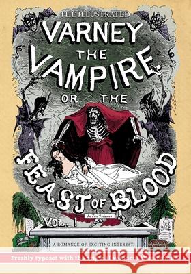 The Illustrated Varney the Vampire; or, The Feast of Blood - In Two Volumes - Volume I: A Romance of Exciting Interest - Original Title: Varney the Va Thomas Preskett Prest Finn J. D. John Natalie L. Conaway 9781635916225