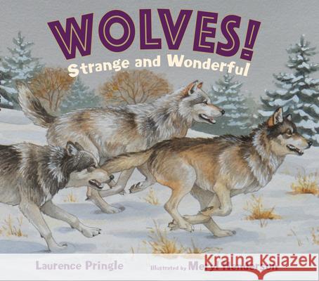 Wolves! Strange and Wonderful Laurence Pringle Meryl Learnihan Henderson 9781635923278 Astra Young Readers