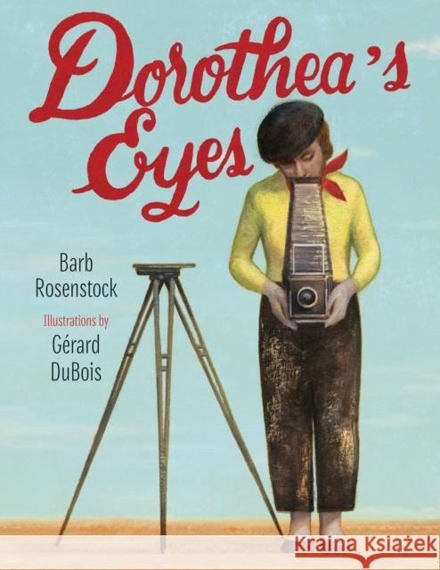 Dorothea's Eyes: Dorothea Lange Photographs the Truth Barb Rosenstock Gerard DuBois 9781635925630 Calkins Creek Books