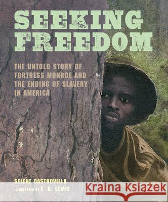 Seeking Freedom: The Untold Story of Fortress Monroe and the Ending of Slavery in America Selene Castrovilla E. B. Lewis 9781635925821 Calkins Creek Books