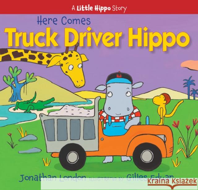 Here Comes Truck Driver Hippo Jonathan London Gilles Eduar 9781635925890 Astra Young Readers
