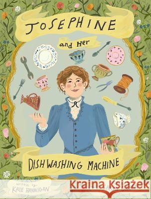 Josephine and Her Dishwashing Machine: Josephine Cochrane\'s Bright Invention Makes a Splash Kate Hannigan Sarah Green 9781635926217 Calkins Creek Books