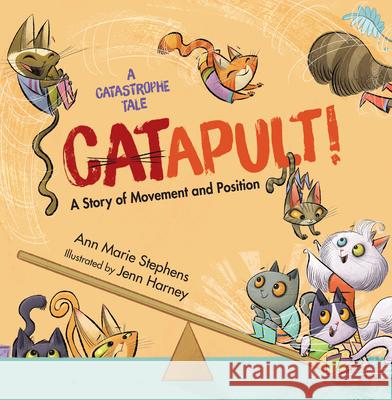 Catapult!: A Story of Movement and Position Ann Marie Stephens Jenn Harney 9781635928006 Astra Young Readers