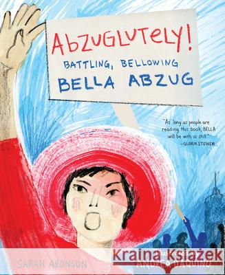 Abzuglutely!: Battling, Bellowing Bella Abzug Sarah Aronson Andrea D'Aquino 9781635928075