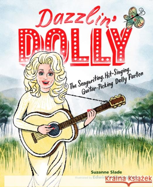 Dazzlin' Dolly: The Songwriting, Hit-Singing, Guitar-Picking Dolly Parton Suzanne Slade Edwin Fotheringham 9781635928419 Astra Publishing House